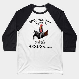 Chicken Why You All Trying To Test The Jesus In Me Baseball T-Shirt